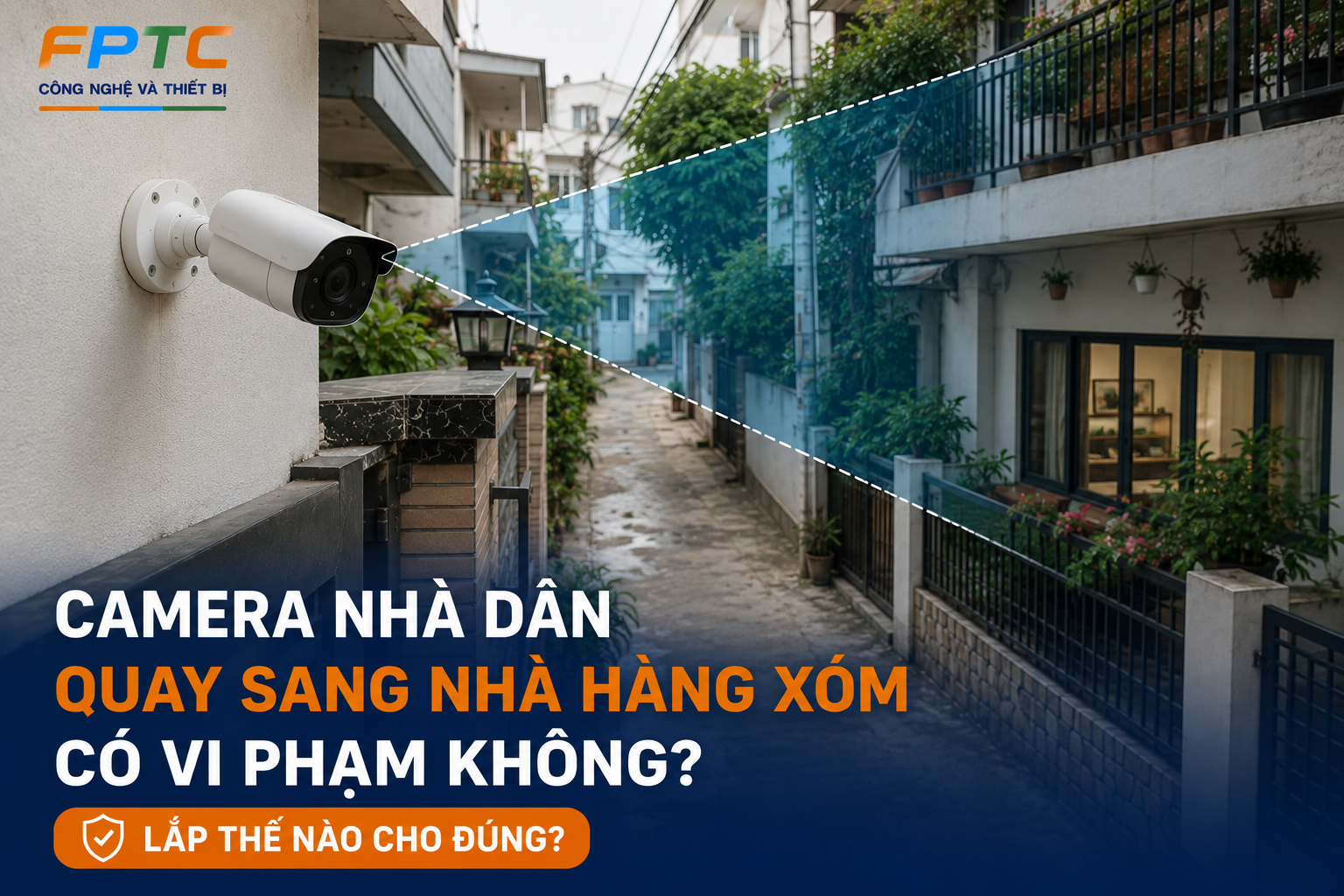 Camera Nhà Dân Quay Sang Nhà Hàng Xóm Có Vi Phạm Không? Lắp Thế Nào Cho Đúng?