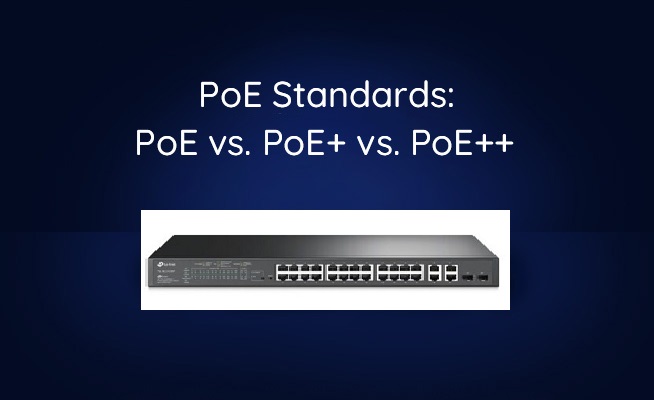 Tiêu chuẩn PoE, PoE+, PoE++: Sự khác biệt là gì?