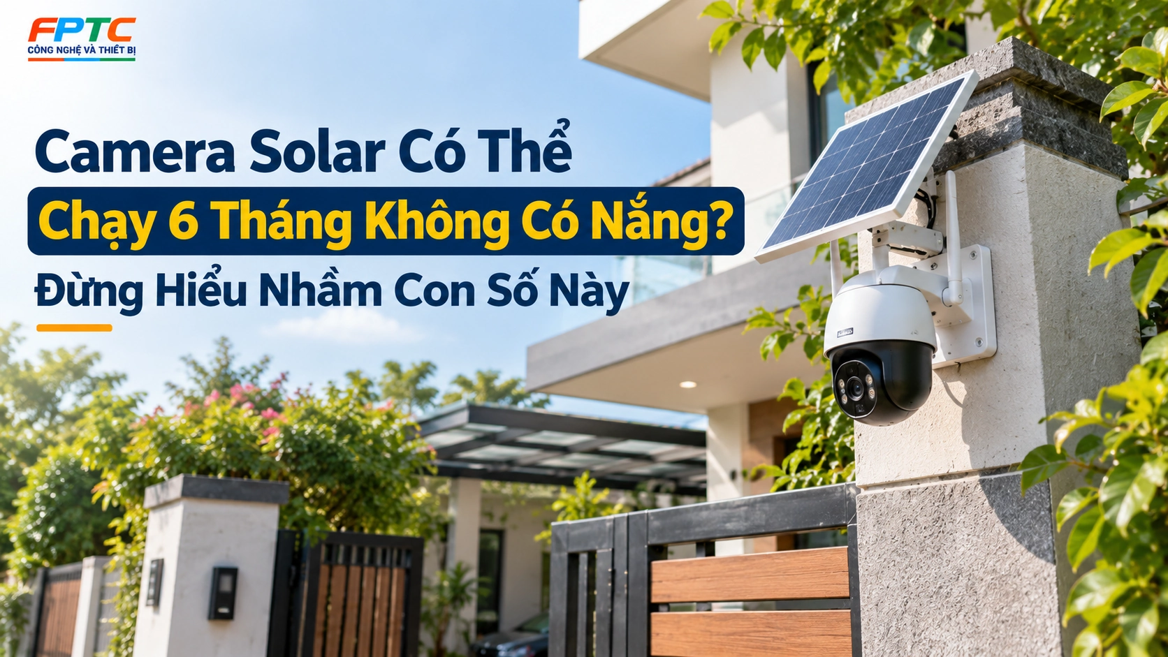 Camera Solar Có Thể Chạy 6 Tháng Không Có Nắng? Đừng Hiểu Nhầm Con Số Này
