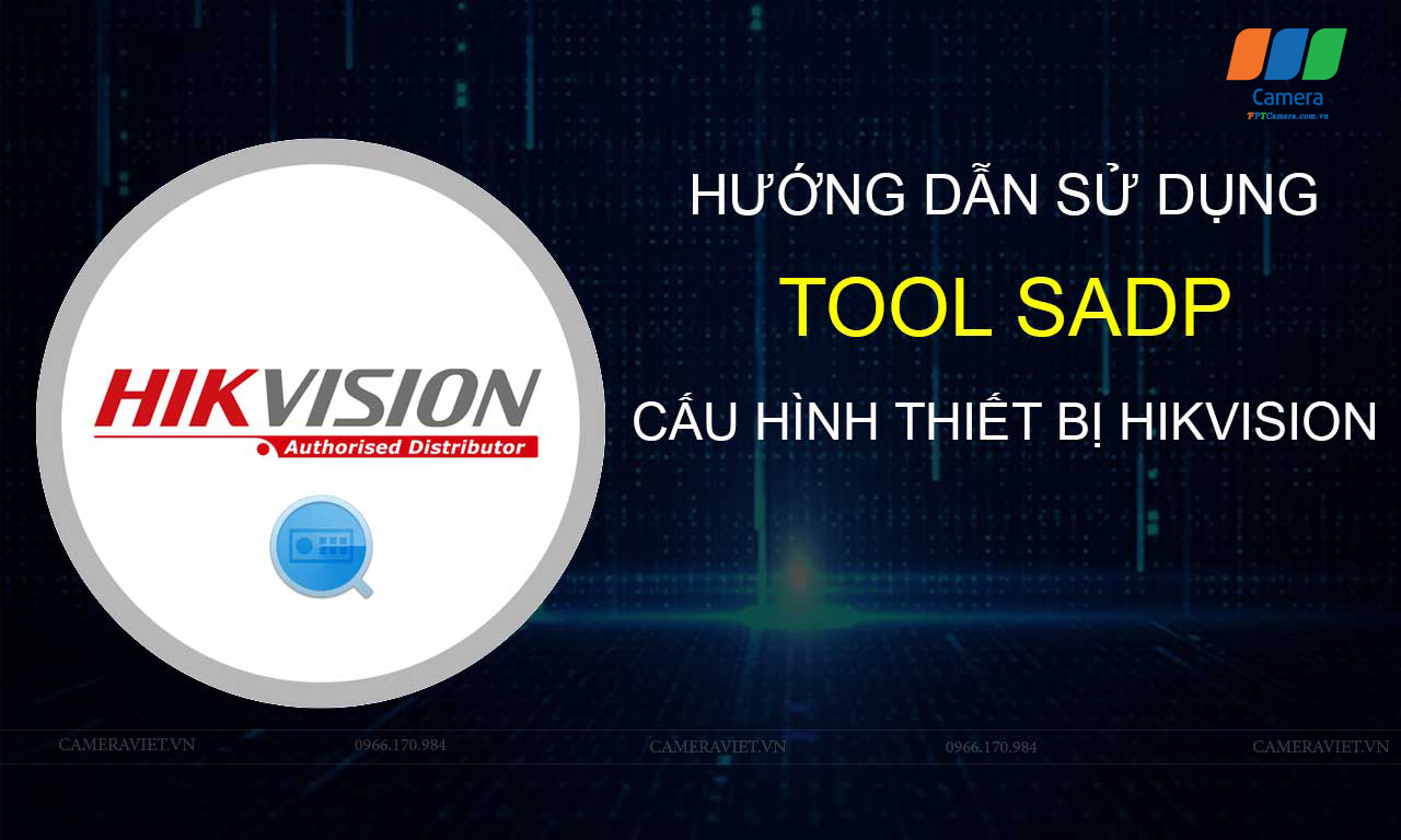 SADP Tool Hikvision: Link tải hãng và cách sử dụng cơ bản