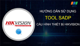 Phần mềm SADP TOOL Công cụ hỗ trợ Cài đặt Camera An Ninh Hikvision